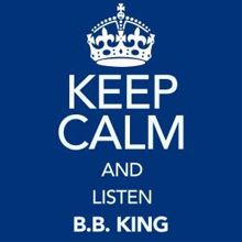 B.B. King: Keep Calm and Listen B.B. King