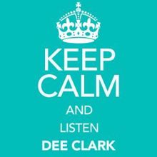 Dee Clark: Keep Calm and Listen Dee Clark