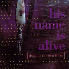 His Name Is Alive: Home Is in Your Head