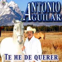 Antonio Aguilar: Te He de Querer