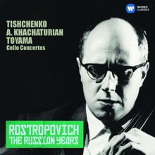 Mstislav Rostropovich: Tishchenko, Khachaturian & Toyama: Cello Concertos (The Russian Years)