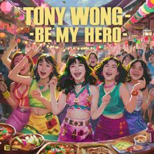 Tony Wong: Be My Hero