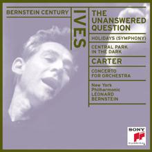 Leonard Bernstein: Ives: The Unanswered Question, New England Holidays, Central Park in the Dark - Carter: Concerto for Orchestra