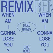 Local Natives: When Am I Gonna Lose You (DJDS Remix) (When Am I Gonna Lose YouDJDS Remix)