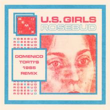 U.S. Girls: Rosebud (Domenico Torti's 1985 Remix)