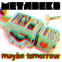 Metadeko: Maybe Tomorrow