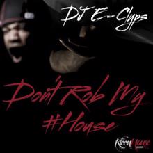 DJ E-Clyps: Don't Rob My House (Original Mix)
