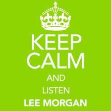 Lee Morgan: Keep Calm and Listen Lee Morgan (Digitally Remastered)