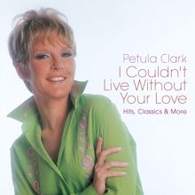 Petula Clark: I Couldn't Live Without Your Love: Hits, Classics & More