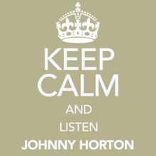 Johnny Horton: Keep Calm and Listen Johnny Horton