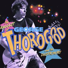 George Thorogood And The Destroyers: The Baddest Of George Thorogood And The Destroyers