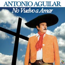 Antonio Aguilar: No Vuelvo A Amar