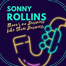 Sonny Rollins: There's No Business Like Show Business