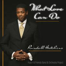 Randall Hutchins: Hutch & Friends Band & Orchestra Project: What Love Can Do