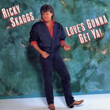 Ricky Skaggs: Love's Gonna Get Ya!