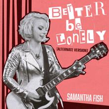 Samantha Fish: Better Be Lonely (Alternate Version) (Better Be LonelyAlternate Version)