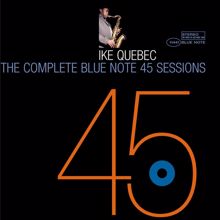 Ike Quebec: The Complete 45 Sessions