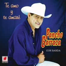 Pancho Barraza: Te Amo Y Te Amaré