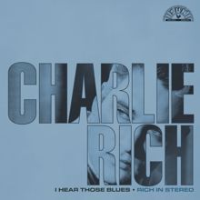 Charlie Rich: I Hear Those Blues: Rich In Stereo (Remastered 2023)