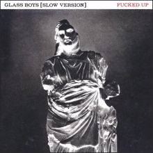 Fucked Up: Glass Boys (Slow Version)