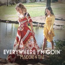 Maddie & Tae: Everywhere I'm Goin'