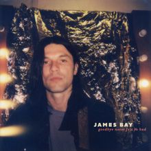 James Bay: Goodbye Never Felt So Bad