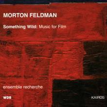 Ensemble Recherche: Morton Feldman: Something Wild – Music for Film