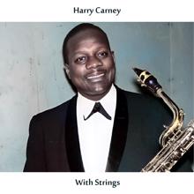 Harry Carney: Harry Carney with Strings (Remastered Edition)