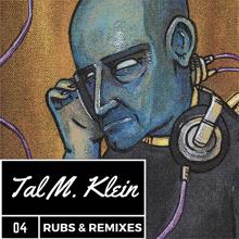 Tal M. Klein: Rubs & Remixes 4