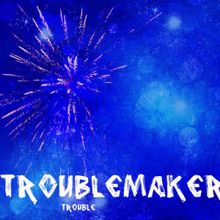 Trouble: Troublemaker