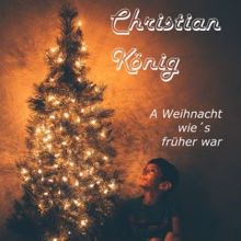 Christian König: A Weihnacht wie's früher war