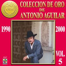 Antonio Aguilar: Colección De Oro De Antonio Aguilar, Vol. 5: 1990-2000