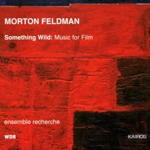 Ensemble Recherche: Morton Feldman: Something Wild - Music for Film