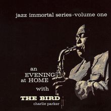 Charlie Parker: Jazz Immortal Series, Vol. 1: An Evening At Home With The Bird