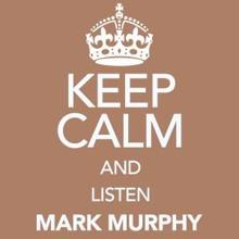 Mark Murphy: Keep Calm and Listen Mark Murphy