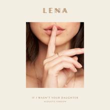 Lena: If I Wasn't Your Daughter (Acoustic Version)