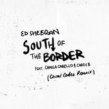 Ed Sheeran: South of the Border (feat. Camila Cabello & Cardi B) (Cheat Codes Remix)