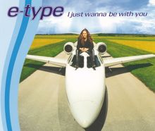 E-Type: I Just Wanna Be With You