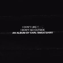 Earl Sweatshirt: I Don't Like Shit, I Don't Go Outside: An Album by Earl Sweatshirt