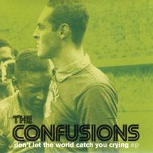 The Confusions: Don't Let the World Catch You Crying