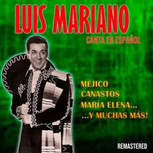 Luis Mariano: Luis Mariano Canta en Español Méjico, Canastos, María Elena y Muchas Más! (Remastered)