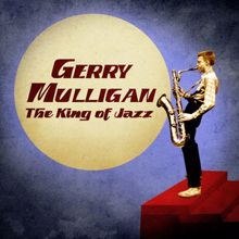 Gerry Mulligan: The King of Jazz (Remastered)