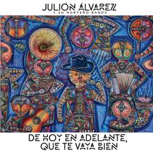 Julión Álvarez Y Su Norteño Banda: De Hoy En Adelante, Que Te Vaya Bien