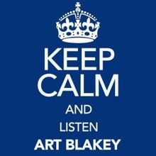 Art Blakey: Keep Calm and Listen Art Blakey