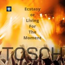 Tosch: Ecstasy or Living for the Moment