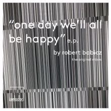 Robert Babicz: One Day We'll All Be Happy