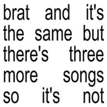 Charli XCX: Brat and it’s the same but there’s three more songs so it’s not