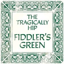 The Tragically Hip: Fiddler's Green (Alternate Version)