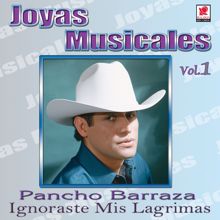 Pancho Barraza: Joyas Musicales: Con Banda, Vol. 1 - Ignoraste Mis Lágrimas