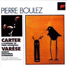 Pierre Boulez: Carter: Symphony of Three Orchestras - Varèse: Deserts, Equatorial & Hyperprism